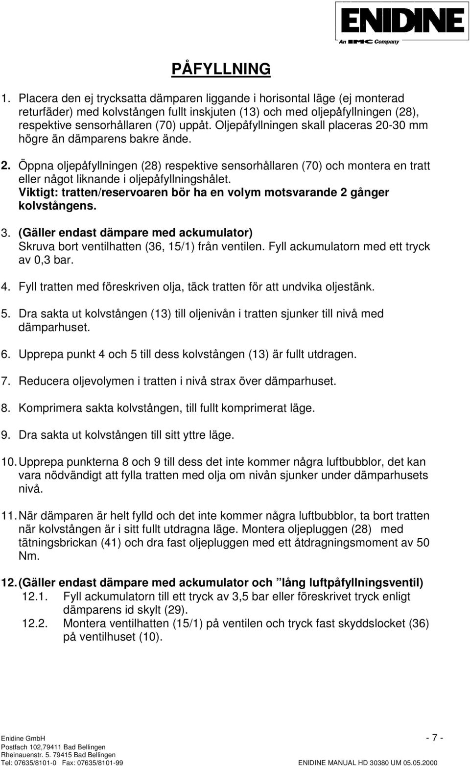 Viktigt: tratten/reservoaren bör ha en volym motsvarande gånger kolvstångens. 3. (Gäller endast dämpare med ackumulator) Skruva bort ventilhatten (3, /) från ventilen.