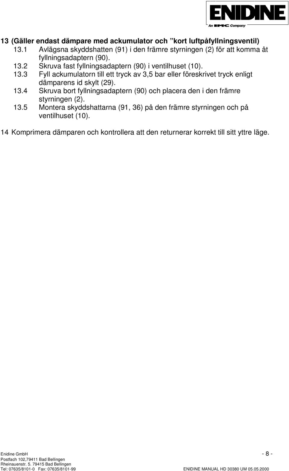 3. Montera skyddshattarna (9, 3) på den främre styrningen och på ventilhuset (0). Komprimera dämparen och kontrollera att den returnerar korrekt till sitt yttre läge.