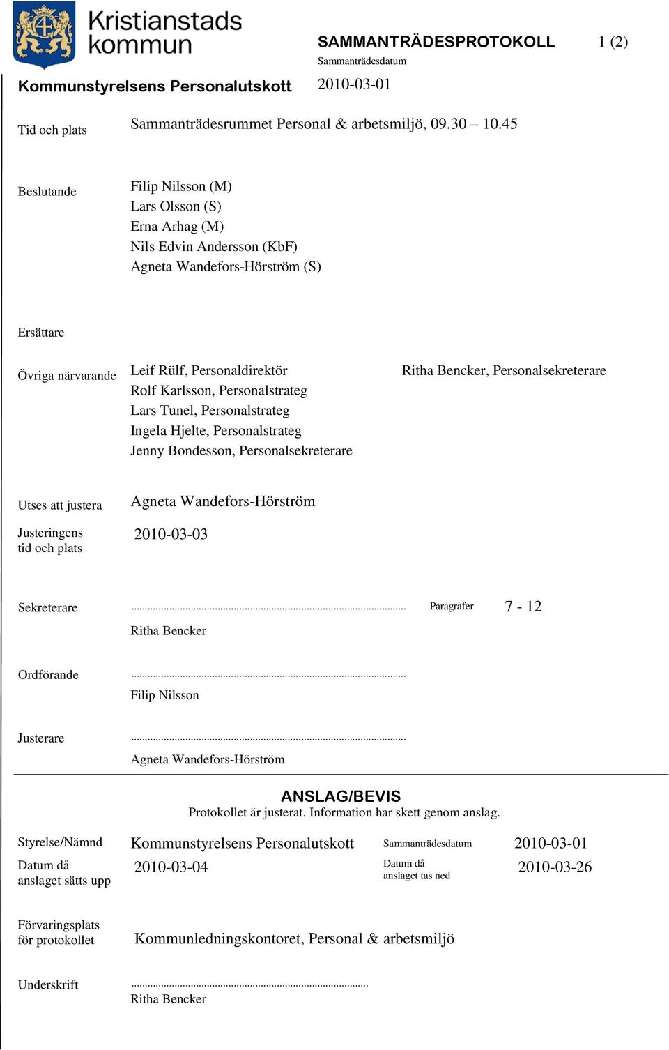 Personalsekreterare Rolf Karlsson, Personalstrateg Lars Tunel, Personalstrateg Ingela Hjelte, Personalstrateg Jenny Bondesson, Personalsekreterare Utses att justera Justeringens tid och plats Agneta