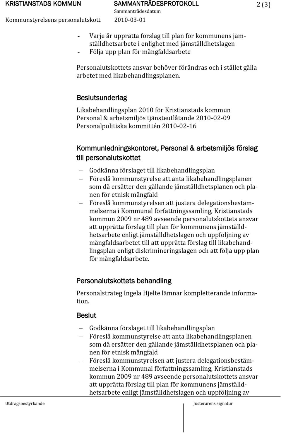 Beslutsunderlag Likabehandlingsplan 2010 för Kristianstads kommun Personal & arbetsmiljös tjänsteutlåtande 2010-02-09 Personalpolitiska kommittén 2010-02-16 Kommunledningskontoret, Personal &