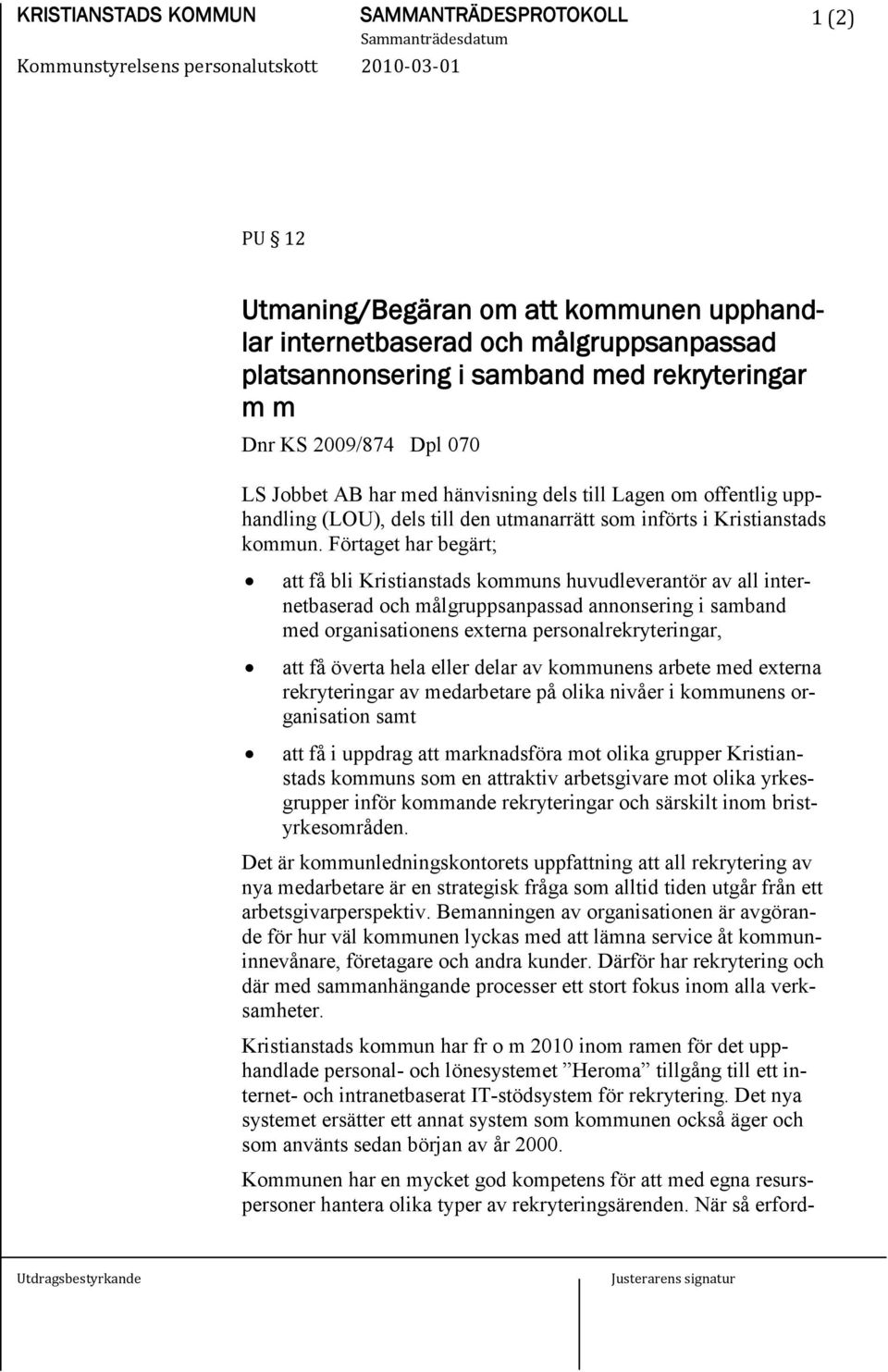 Förtaget har begärt; att få bli Kristianstads kommuns huvudleverantör av all internetbaserad och målgruppsanpassad annonsering i samband med organisationens externa personalrekryteringar, att få