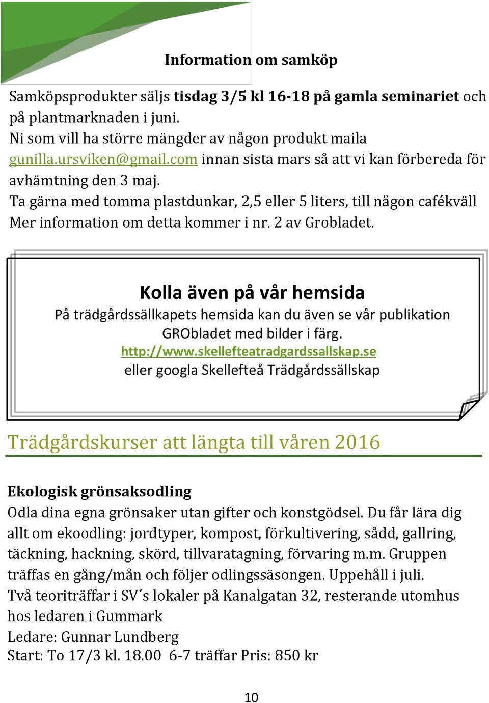Kolla även på vår hemsida På trädgårdssällkapets hemsida kan du även se vår publikation GRObladet med bilder i färg. http://www.skellefteatradgardssallskap.