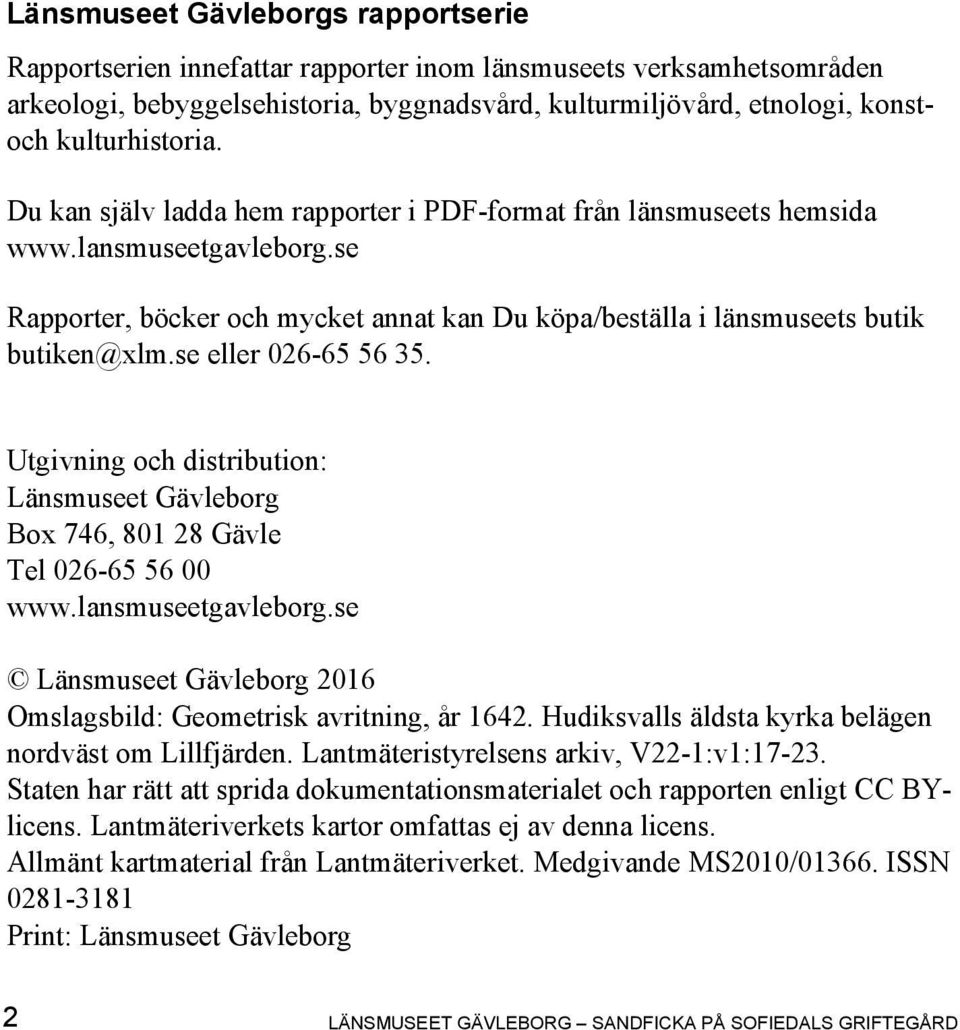 se Rapporter, böcker och mycket annat kan Du köpa/beställa i länsmuseets butik butiken@xlm.se eller 026-65 56 35.