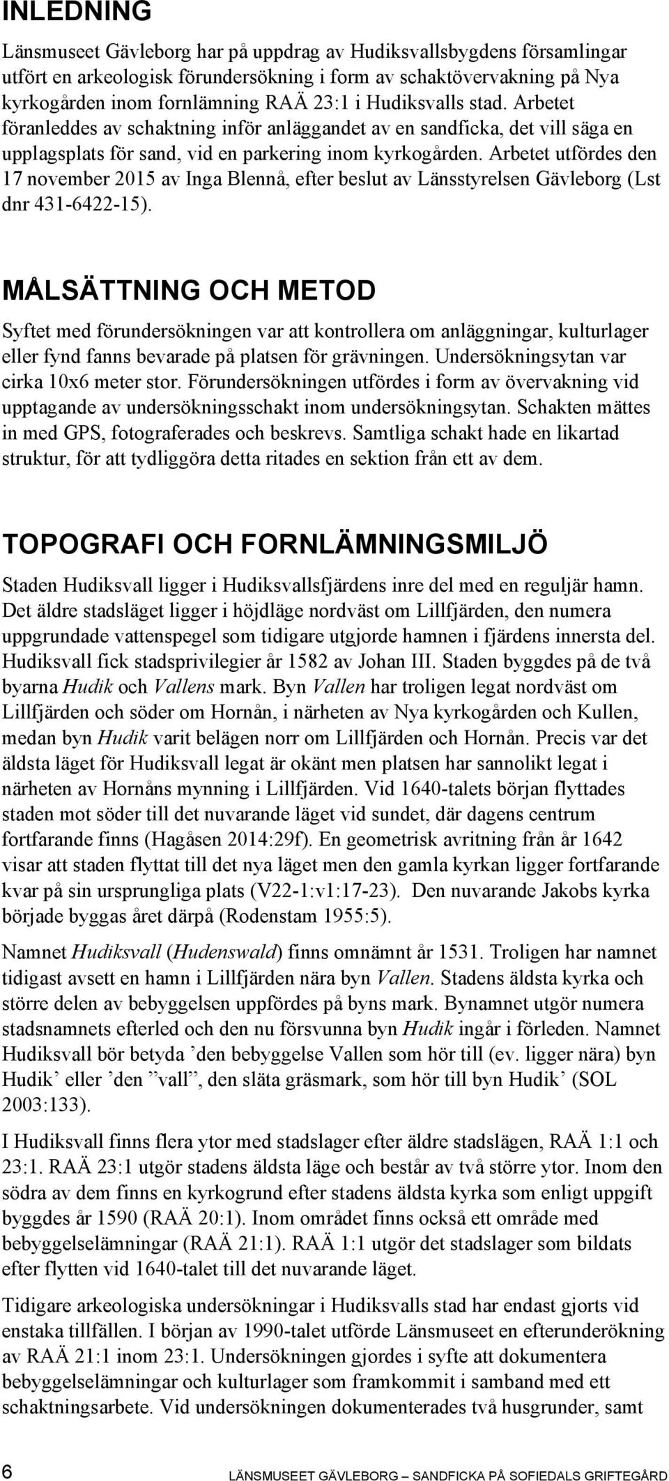 Arbetet utfördes den 17 november 2015 av Inga Blennå, efter beslut av Länsstyrelsen Gävleborg (Lst dnr 431-6422-15).