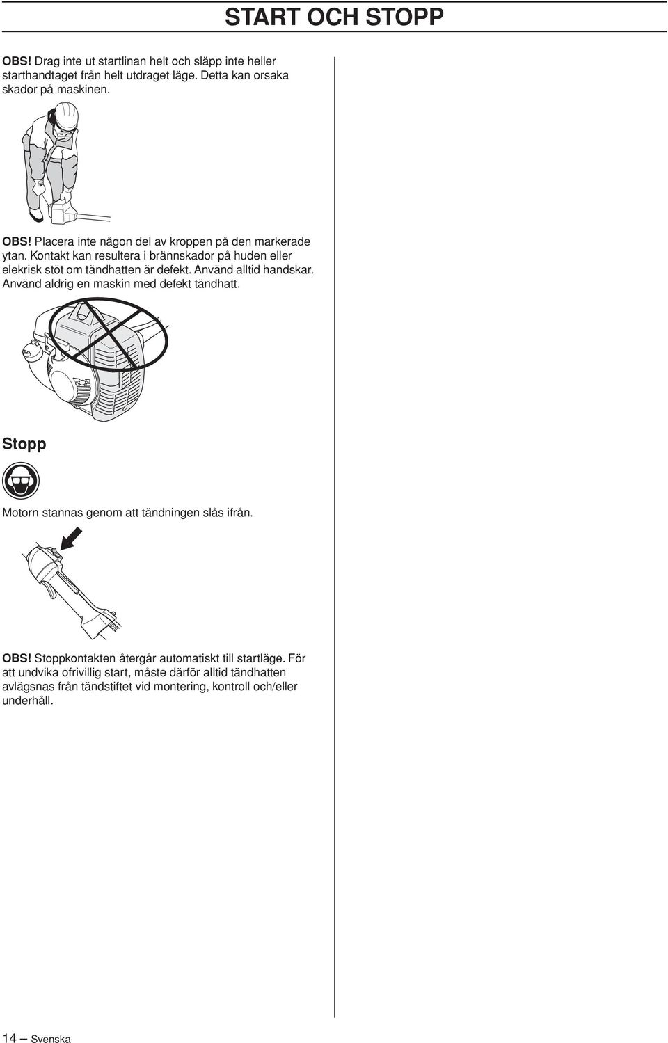 Använd alltid handskar. Använd aldrig en maskin med defekt tändhatt. Stopp Motorn stannas genom att tändningen slås ifrån.