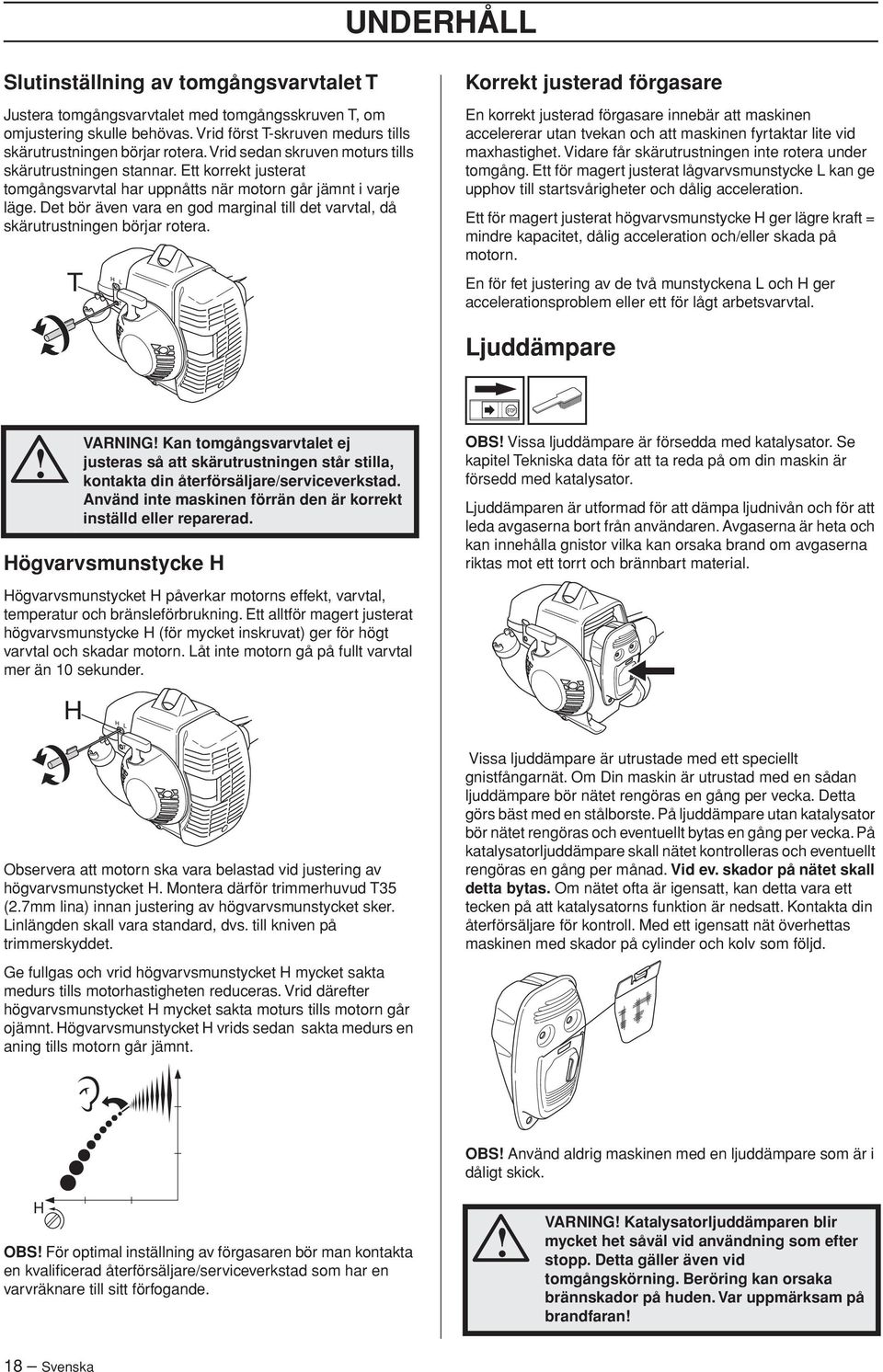 Det bör även vara en god marginal till det varvtal, då skärutrustningen börjar rotera.