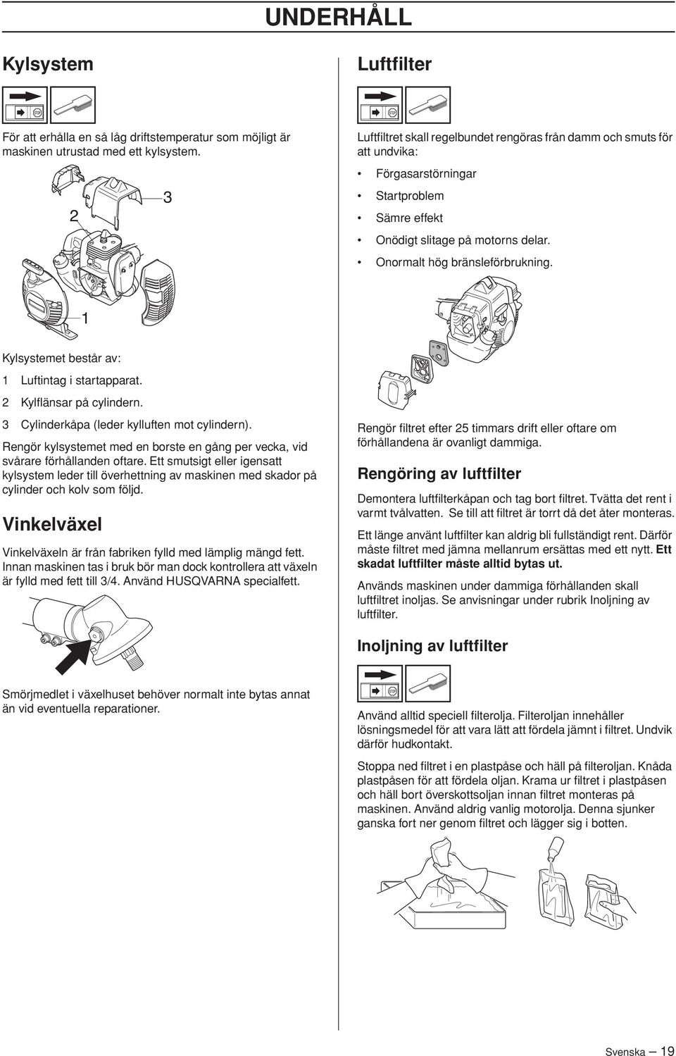 Kylsystemet består av: 1 Luftintag i startapparat. 2 Kylflänsar på cylindern. 3 Cylinderkåpa (leder kylluften mot cylindern).