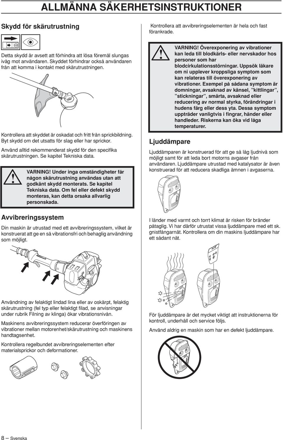 Byt skydd om det utsatts för slag eller har sprickor. Använd alltid rekommenderat skydd för den specifika skärutrustningen. Se kapitel Tekniska data.