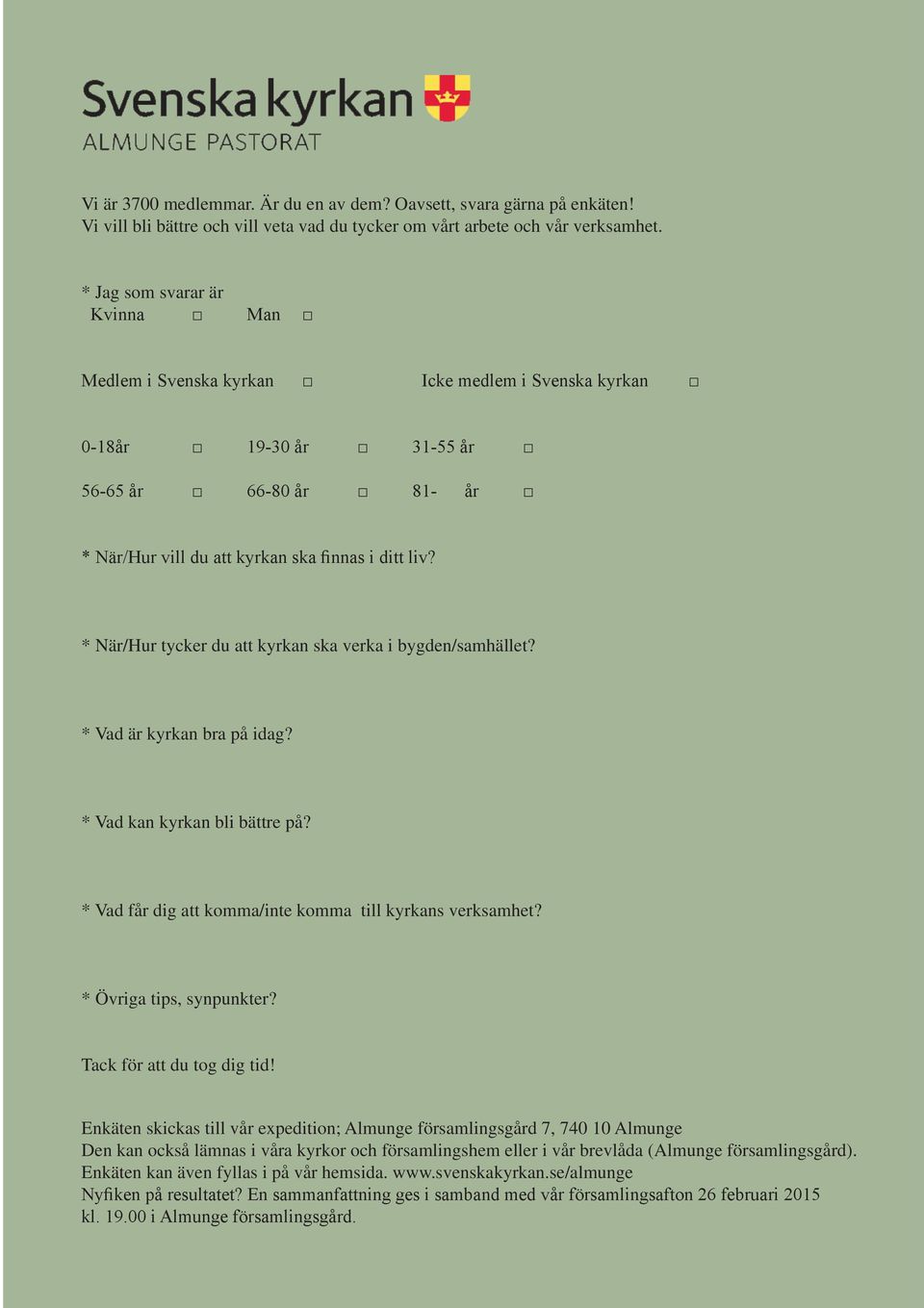 * När/Hur tycker du att kyrkan ska verka i bygden/samhället? * Vad är kyrkan bra på idag? * Vad kan kyrkan bli bättre på? * Vad får dig att komma/inte komma till kyrkans verksamhet?