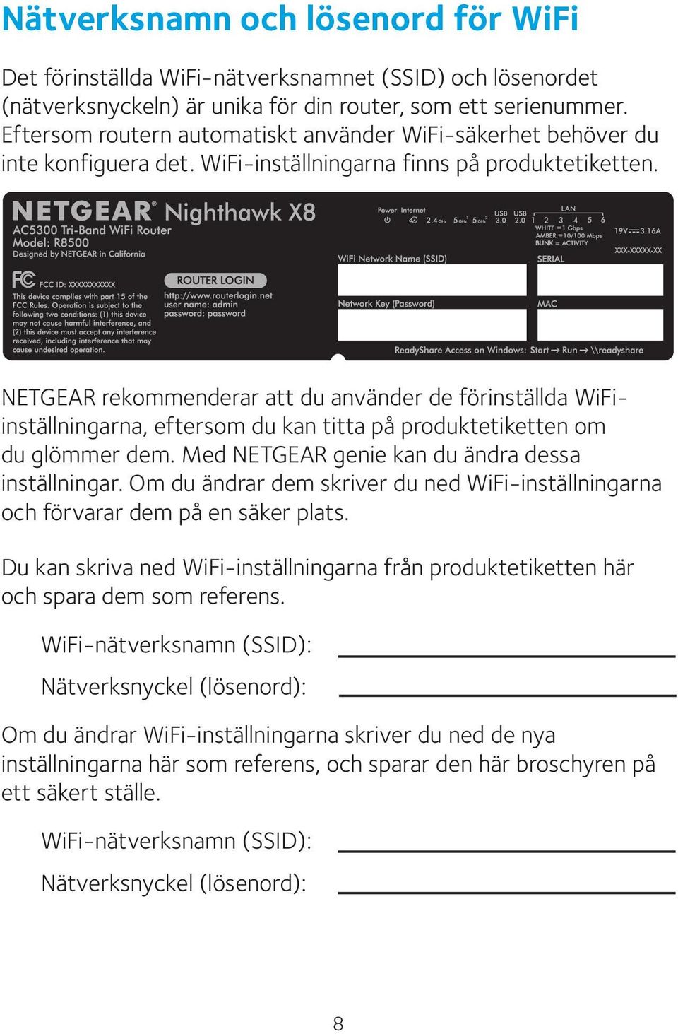 NETGEAR rekommenderar att du använder de förinställda WiFiinställningarna, eftersom du kan titta på produktetiketten om du glömmer dem. Med NETGEAR genie kan du ändra dessa inställningar.