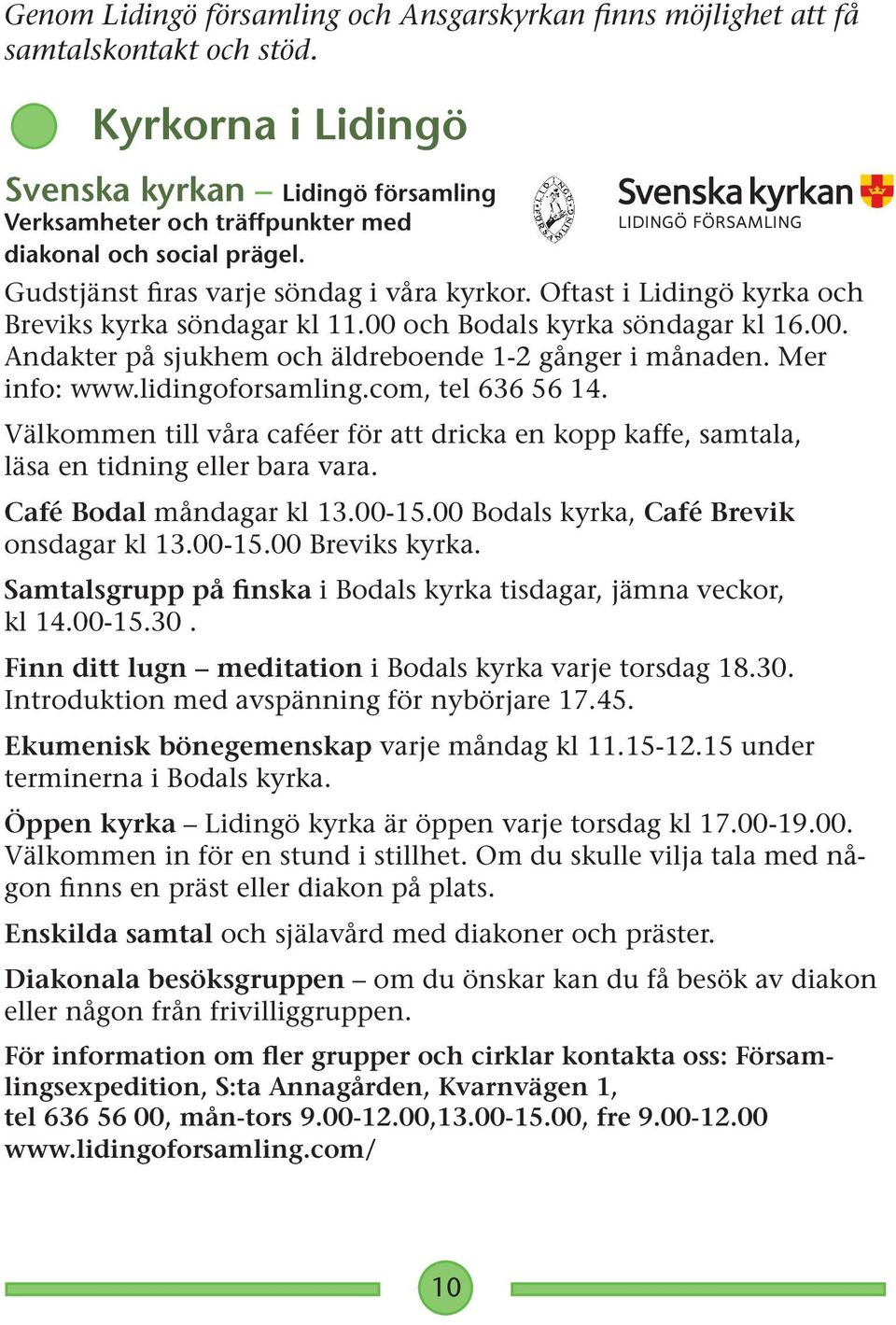 Oftast i Lidingö kyrka och Breviks kyrka söndagar kl 11.00 och Bodals kyrka söndagar kl 16.00. Andakter på sjukhem och äldreboende 1-2 gånger i månaden. Mer info: www.lidingoforsamling.
