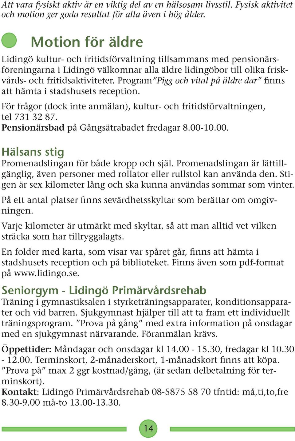 Program Pigg och vital på äldre dar finns att hämta i stadshusets reception. För frågor (dock inte anmälan), kultur- och fritidsförvaltningen, tel 731 32 87.