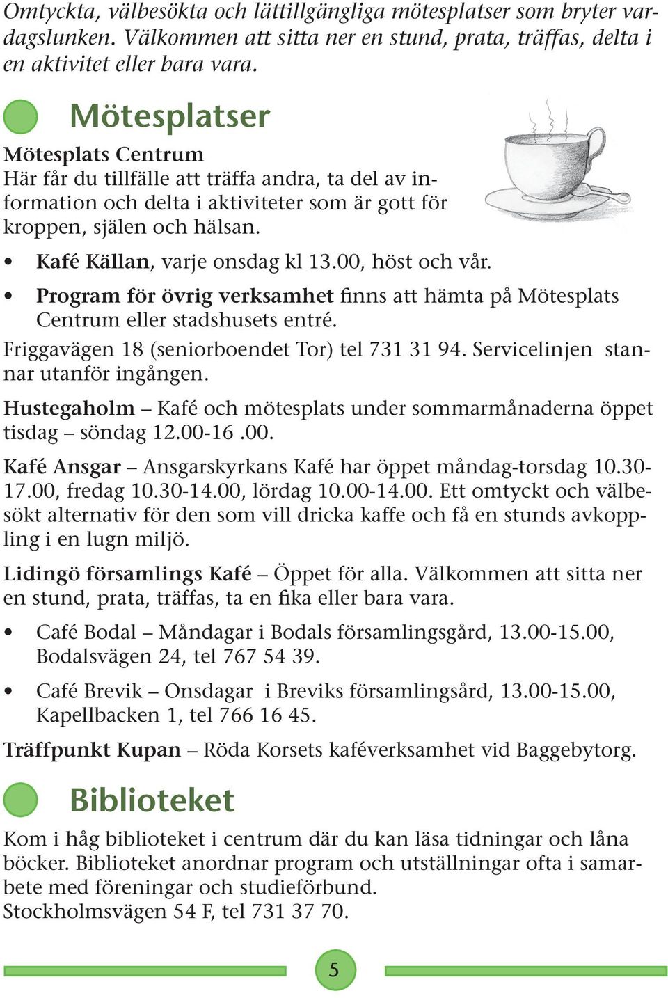 00, höst och vår. Program för övrig verksamhet finns att hämta på Mötesplats Centrum eller stadshusets entré. Friggavägen 18 (seniorboendet Tor) tel 731 31 94. Servicelinjen stannar utanför ingången.