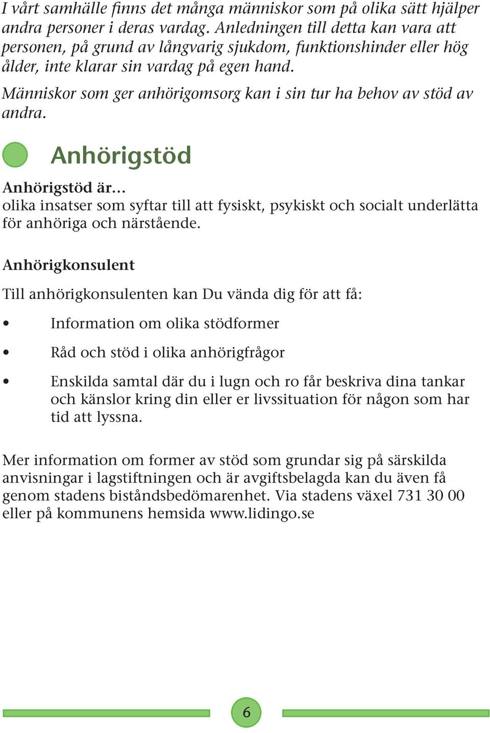 Människor som ger anhörigomsorg kan i sin tur ha behov av stöd av andra.