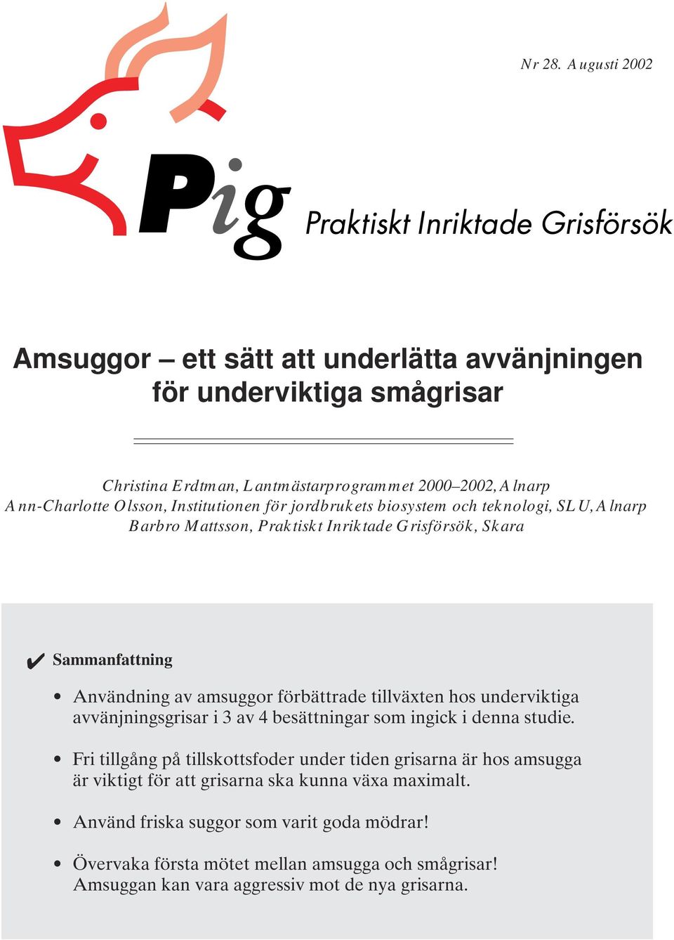 Institutionen för jordbrukets biosystem och teknologi, SLU, Alnarp Barbro Mattsson, Praktiskt Inriktade Grisförsök, Skara Sammanfattning Användning av amsuggor förbättrade