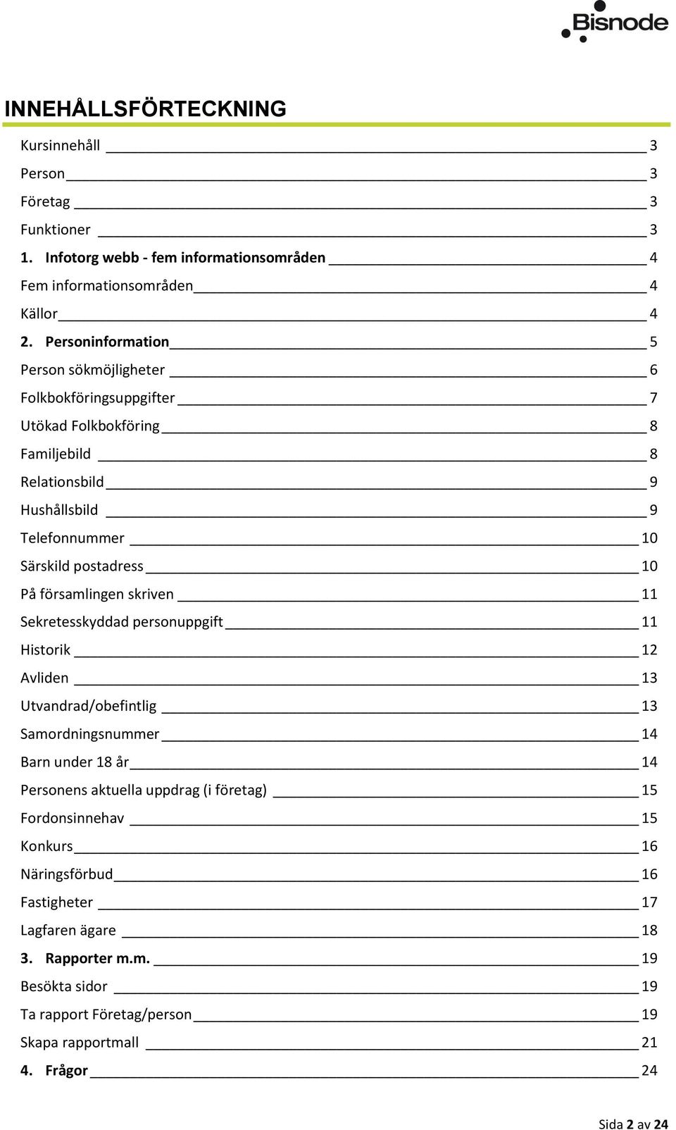 På församlingen skriven 11 Sekretesskyddad personuppgift 11 Historik 12 Avliden 13 Utvandrad/obefintlig 13 Samordningsnummer 14 Barn under 18 år 14 Personens aktuella uppdrag (i