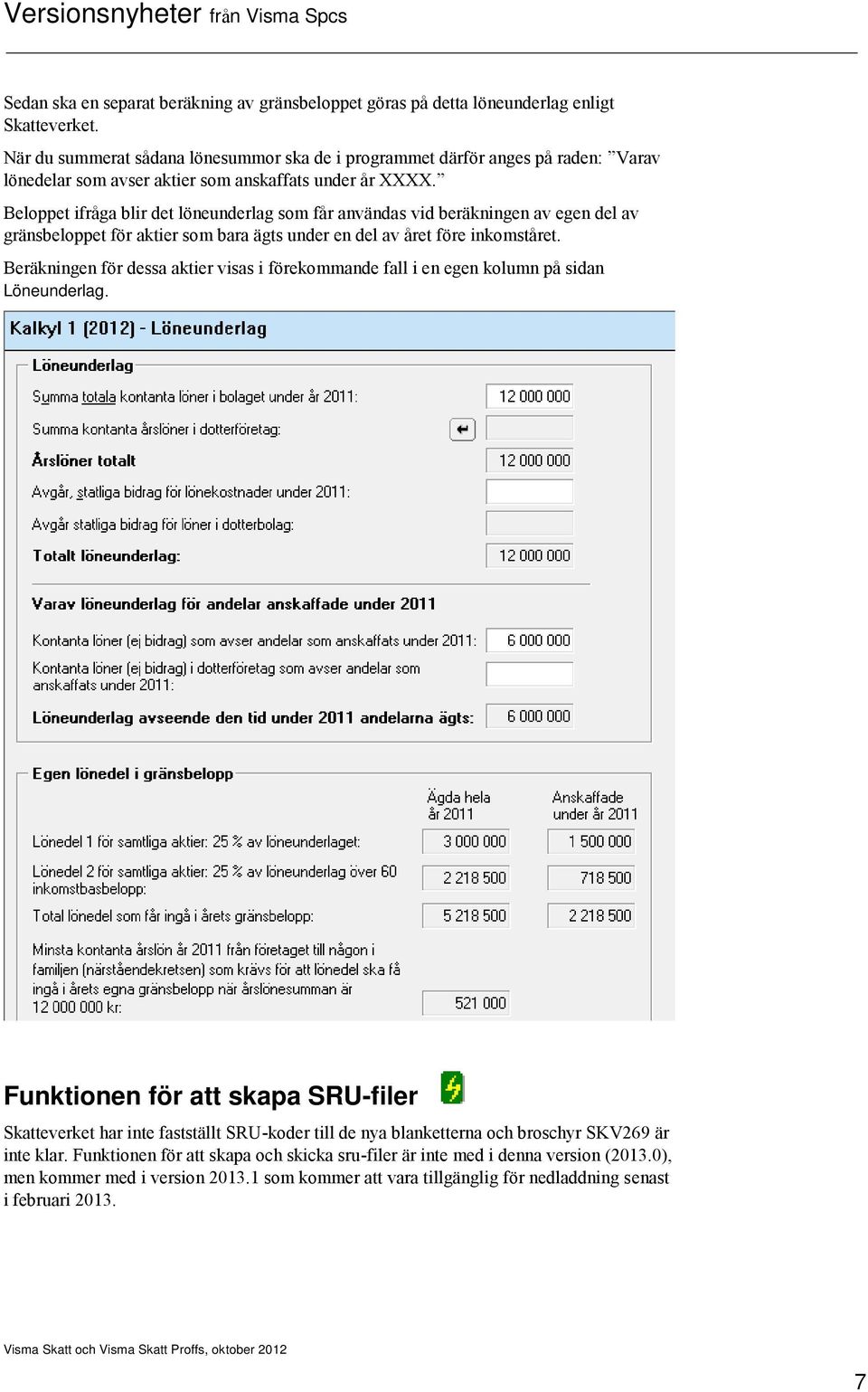 Beloppet ifråga blir det löneunderlag som får användas vid beräkningen av egen del av gränsbeloppet för aktier som bara ägts under en del av året före inkomståret.