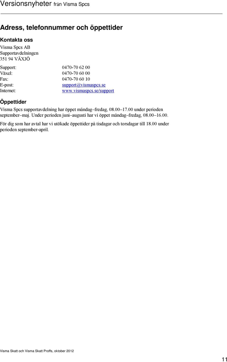 se Internet: www.vismaspcs.se/support Öppettider Visma Spcs supportavdelning har öppet måndag fredag, 08.00 17.