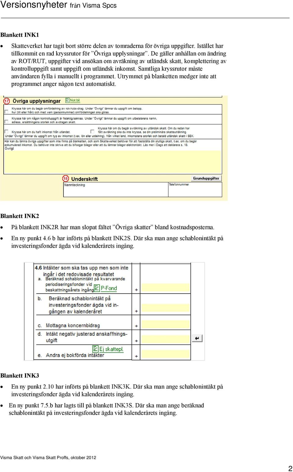 Samtliga kryssrutor måste användaren fylla i manuellt i programmet. Utrymmet på blanketten medger inte att programmet anger någon text automatiskt.