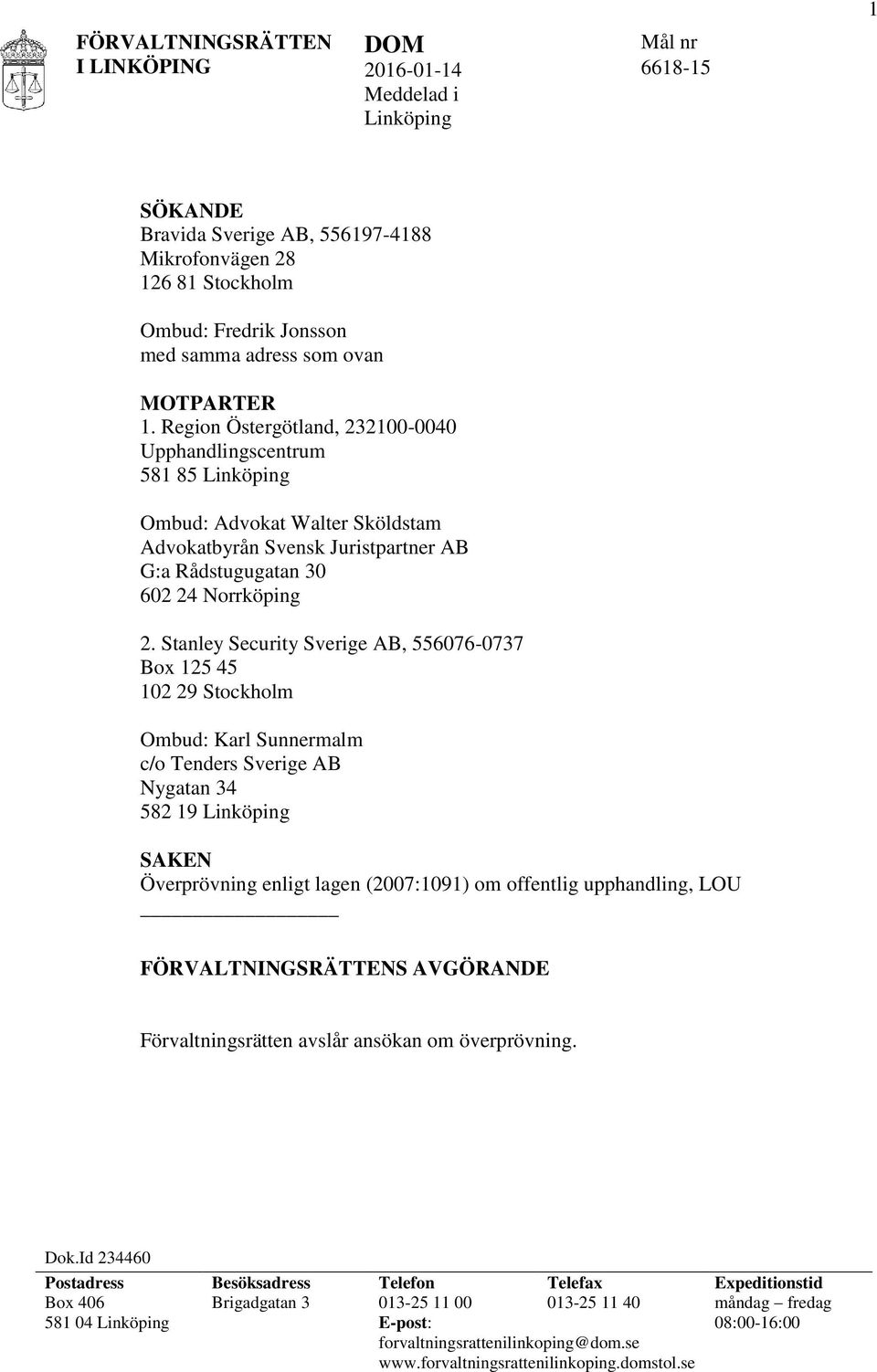 Stanley Security Sverige AB, 556076-0737 Box 125 45 102 29 Stockholm Ombud: Karl Sunnermalm c/o Tenders Sverige AB Nygatan 34 582 19 Linköping SAKEN Överprövning enligt lagen (2007:1091) om offentlig