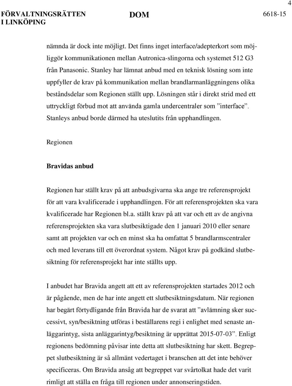 Lösningen står i direkt strid med ett uttryckligt förbud mot att använda gamla undercentraler som interface. Stanleys anbud borde därmed ha uteslutits från upphandlingen.