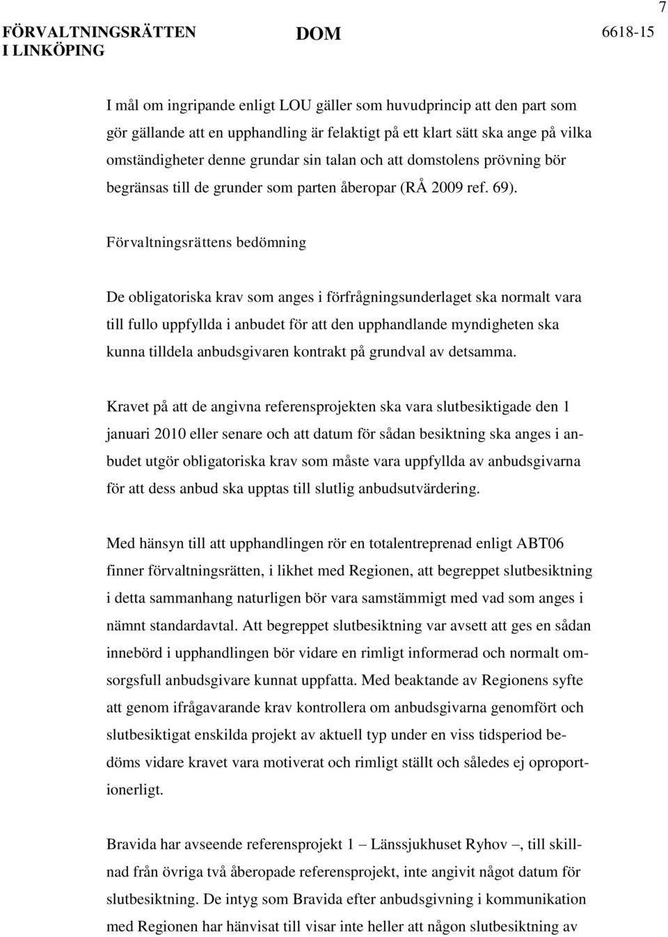 Förvaltningsrättens bedömning De obligatoriska krav som anges i förfrågningsunderlaget ska normalt vara till fullo uppfyllda i anbudet för att den upphandlande myndigheten ska kunna tilldela