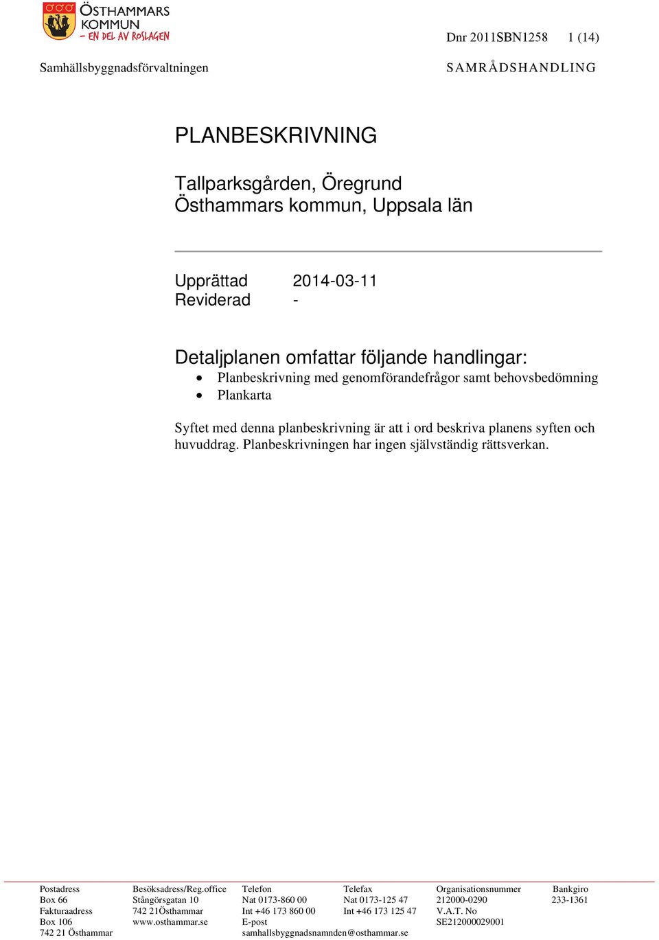 Planbeskrivningen har ingen självständig rättsverkan. Postadress Besöksadress/Reg.