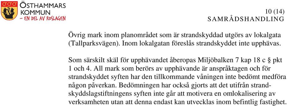 All mark som berörs av upphävande är anspråktagen och för strandskyddet syften har den tillkommande våningen inte bedömt medföra någon