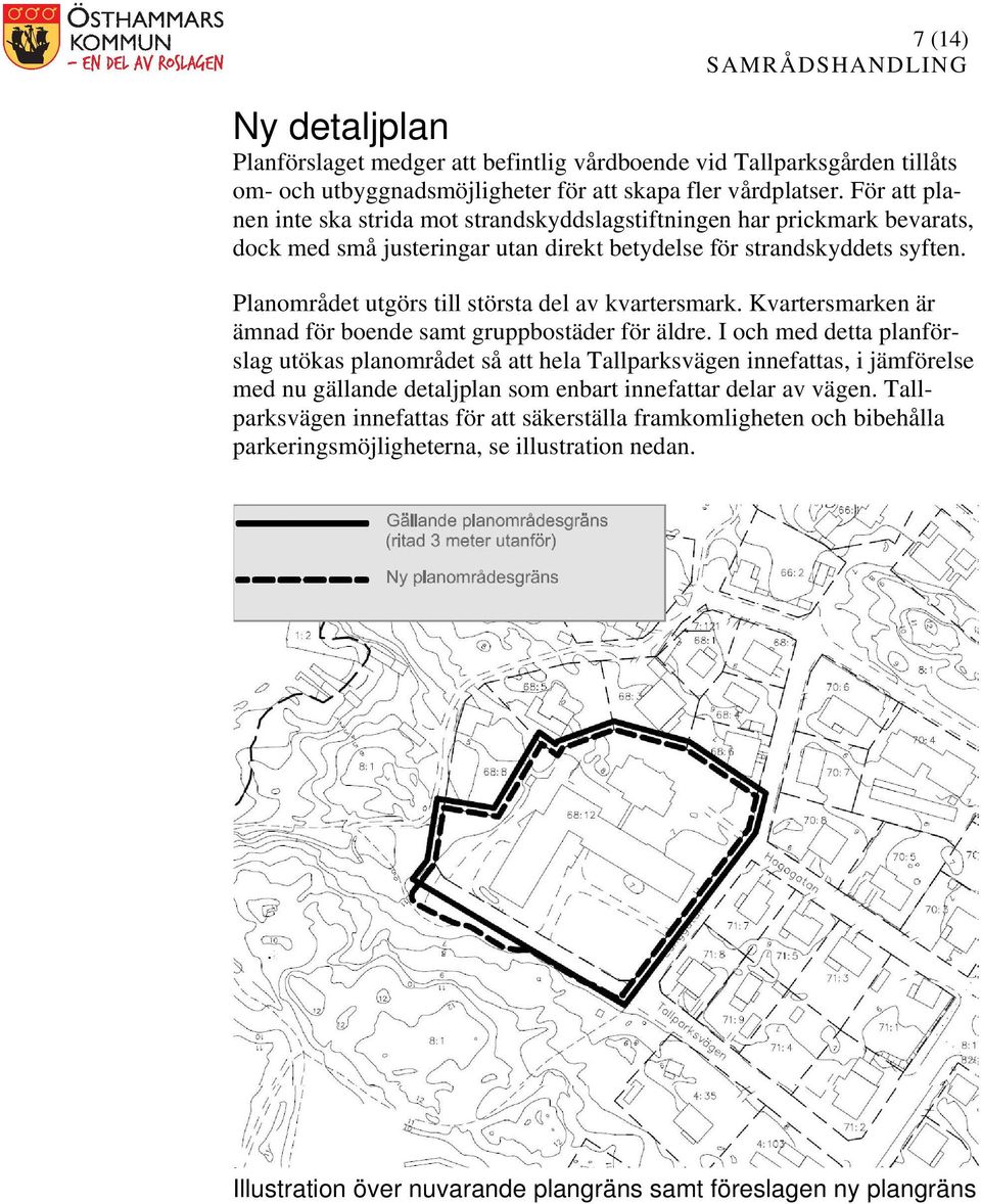 Planområdet utgörs till största del av kvartersmark. Kvartersmarken är ämnad för boende samt gruppbostäder för äldre.