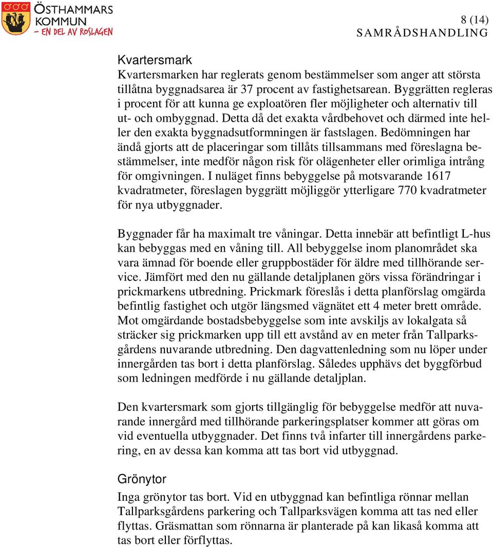 Detta då det exakta vårdbehovet och därmed inte heller den exakta byggnadsutformningen är fastslagen.