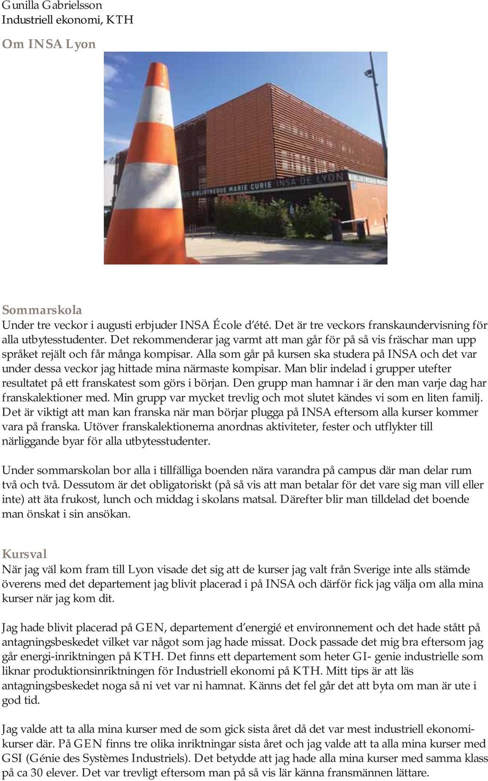 Alla som går på kursen ska studera på INSA och det var under dessa veckor jag hittade mina närmaste kompisar. Man blir indelad i grupper utefter resultatet på ett franskatest som görs i början.