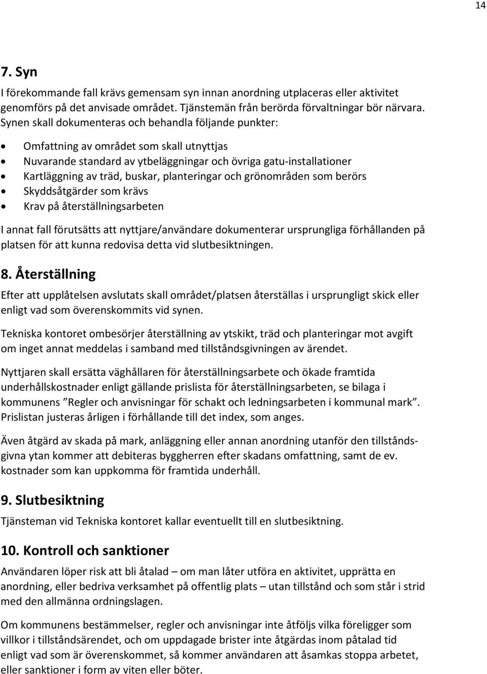 planteringar och grönområden som berörs Skyddsåtgärder som krävs Krav på återställningsarbeten I annat fall förutsätts att nyttjare/användare dokumenterar ursprungliga förhållanden på platsen för att