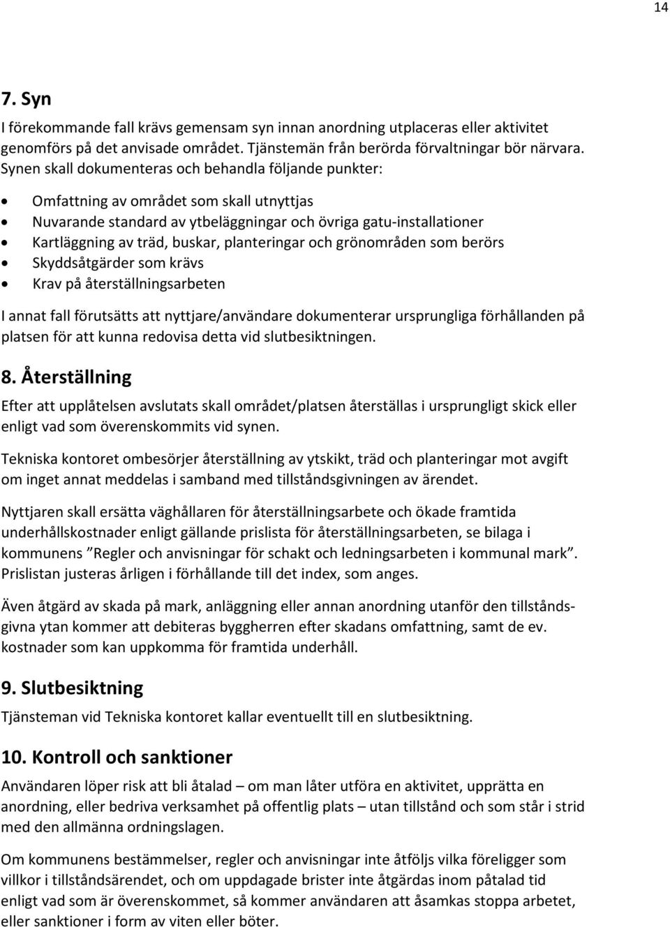 planteringar och grönområden som berörs Skyddsåtgärder som krävs Krav på återställningsarbeten I annat fall förutsätts att nyttjare/användare dokumenterar ursprungliga förhållanden på platsen för att