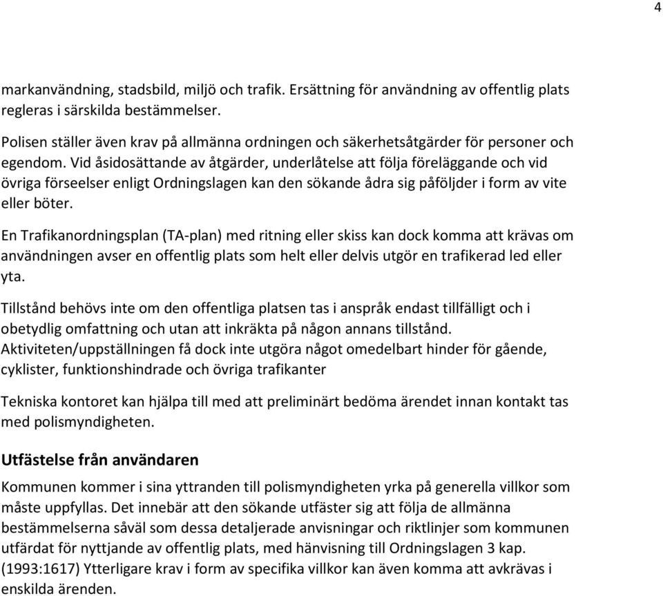 Vid åsidosättande av åtgärder, underlåtelse att följa föreläggande och vid övriga förseelser enligt Ordningslagen kan den sökande ådra sig påföljder i form av vite eller böter.