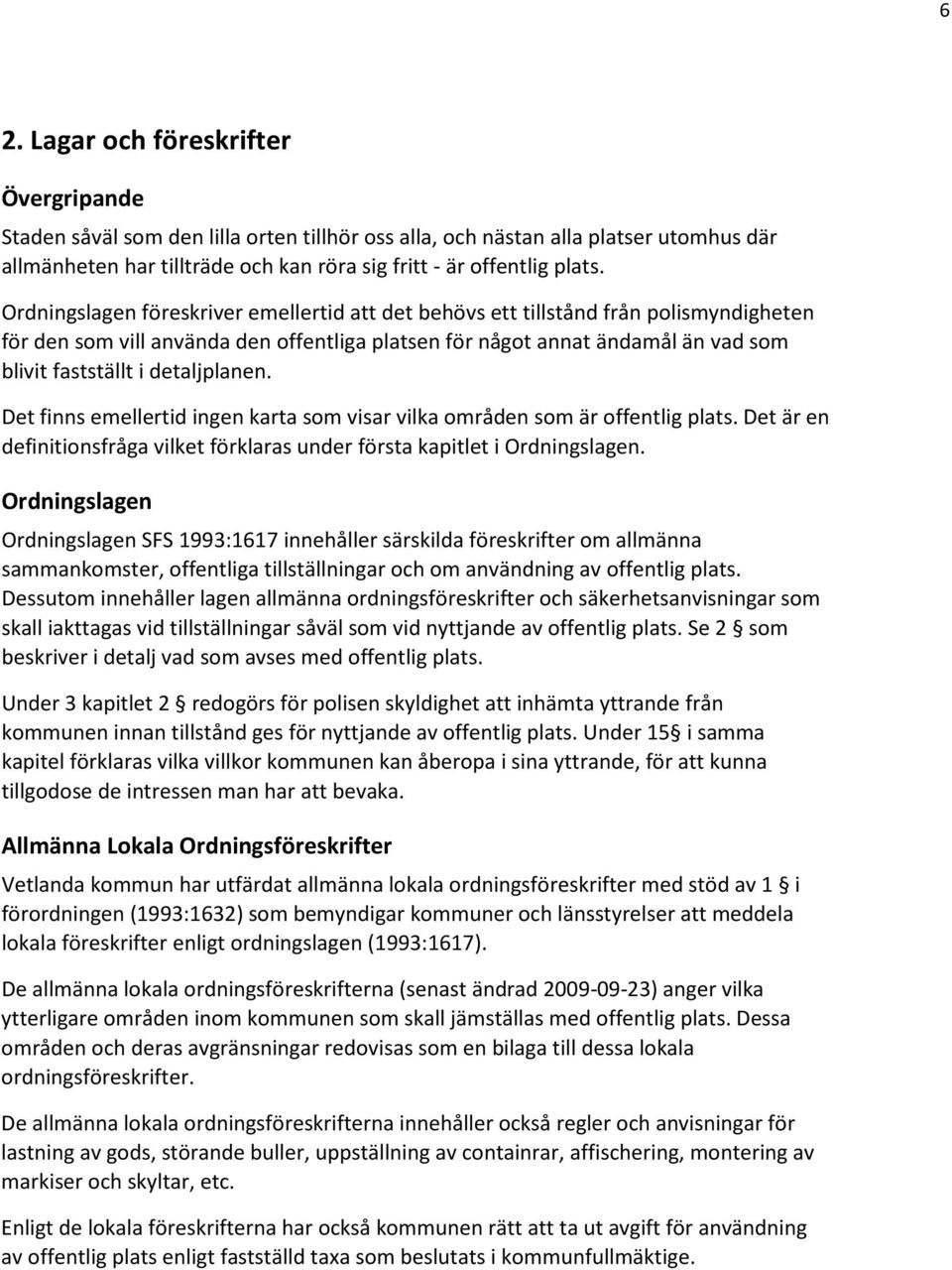 detaljplanen. Det finns emellertid ingen karta som visar vilka områden som är offentlig plats. Det är en definitionsfråga vilket förklaras under första kapitlet i Ordningslagen.