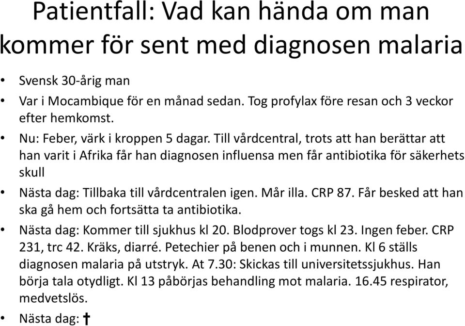 Till vårdcentral, trots att han berättar att han varit i Afrika får han diagnosen influensa men får antibiotika för säkerhets skull Nästa dag: Tillbaka till vårdcentralen igen. Mår illa. CRP 87.