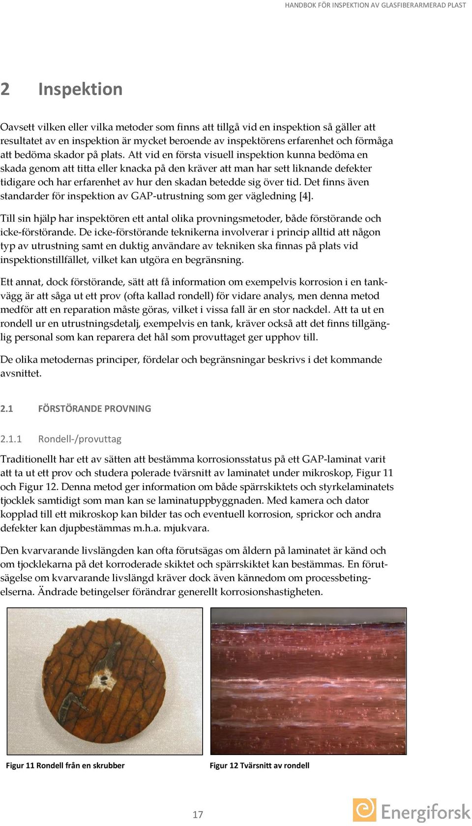 Att vid en första visuell inspektion kunna bedöma en skada genom att titta eller knacka på den kräver att man har sett liknande defekter tidigare och har erfarenhet av hur den skadan betedde sig över