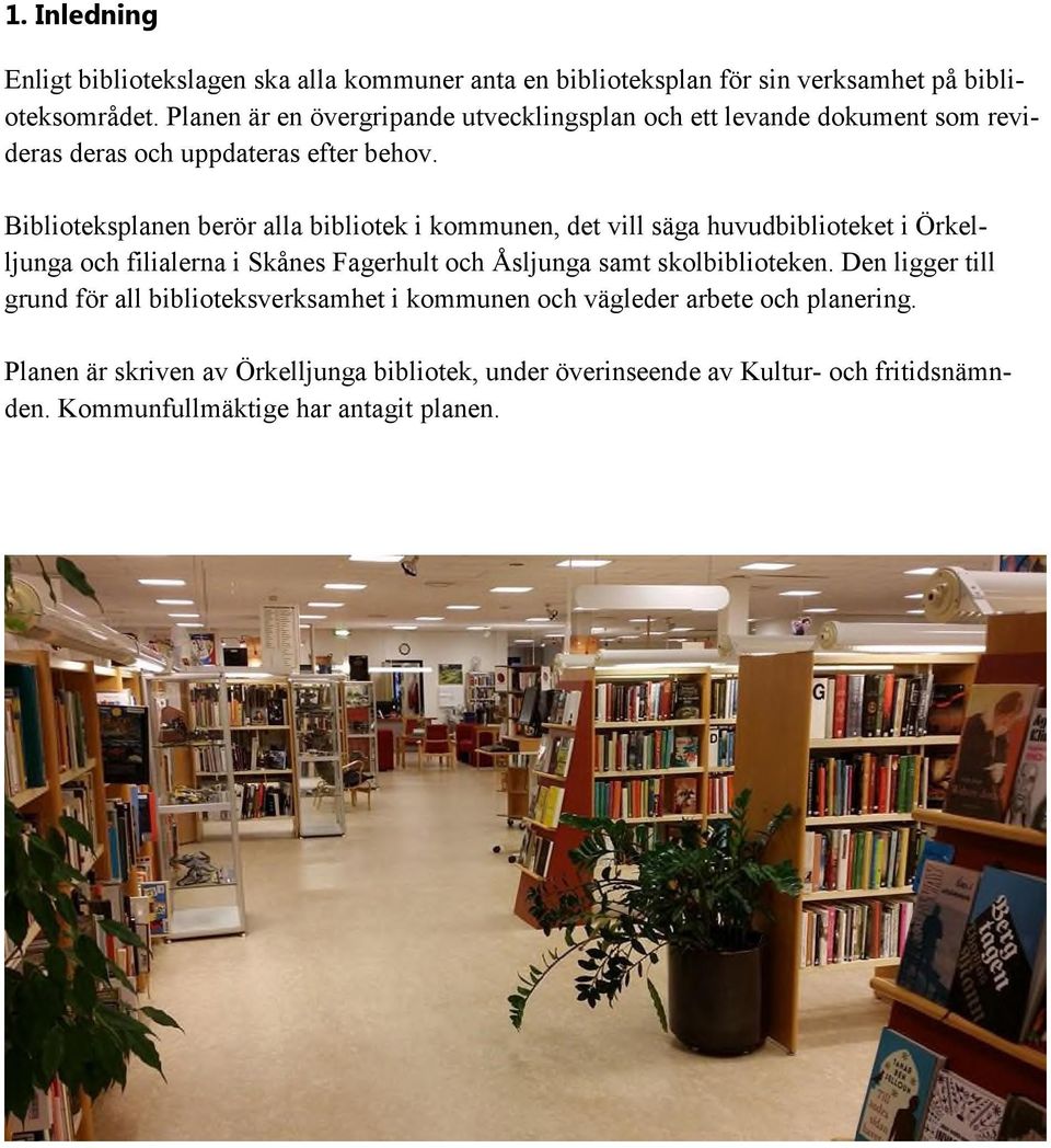 Biblioteksplanen berör alla bibliotek i kommunen, det vill säga huvudbiblioteket i Örkelljunga och filialerna i Skånes Fagerhult och Åsljunga samt