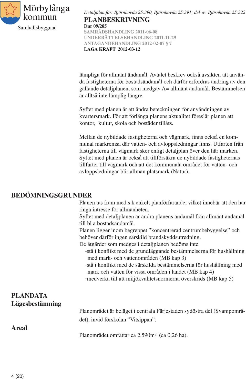 För att förlänga planens aktualitet föreslår planen att kontor, kultur, skola och bostäder tillåts.