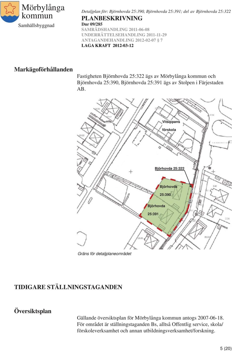 Vitsippans förskola Björhovda 25:322 Björhovda 25:390 Björhovda 25:391 Gräns för detaljplaneområdet TIDIGARE