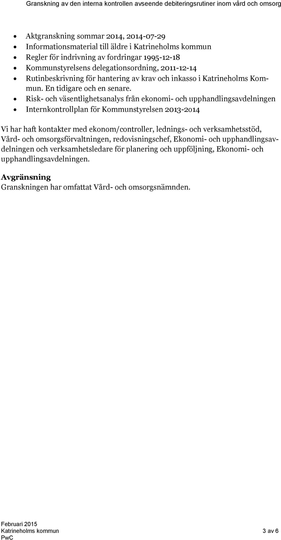 Risk- och väsentlighetsanalys från ekonomi- och upphandlingsavdelningen Internkontrollplan för Kommunstyrelsen 2013-2o14 Vi har haft kontakter med ekonom/controller, lednings- och