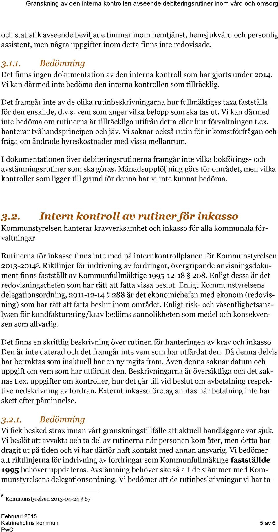 Det framgår inte av de olika rutinbeskrivningarna hur fullmäktiges taxa fastställs för den enskilde, d.v.s. vem som anger vilka belopp som ska tas ut.