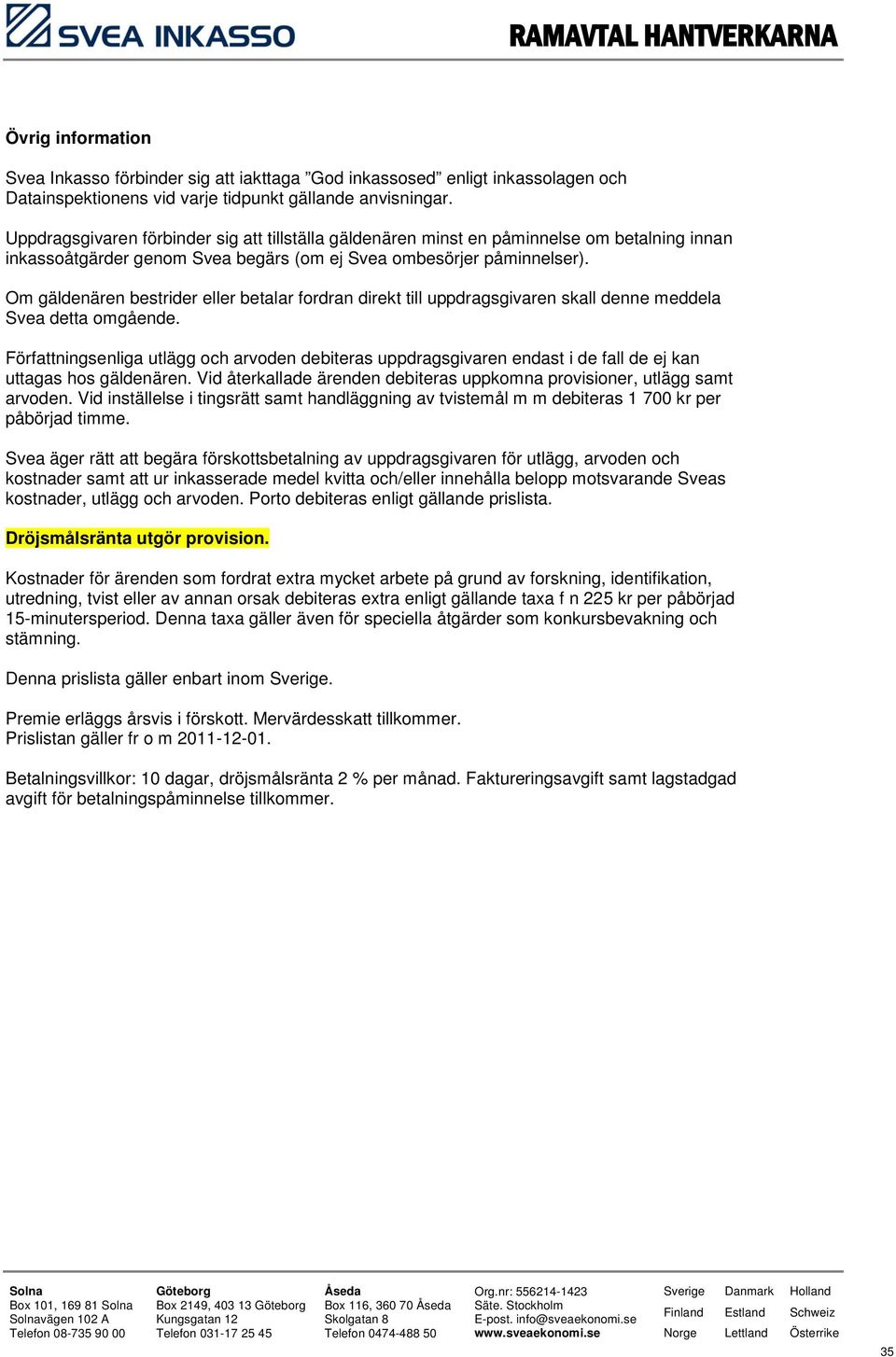 Om gäldenären bestrider eller betalar fordran direkt till uppdragsgivaren skall denne meddela Svea detta omgående.