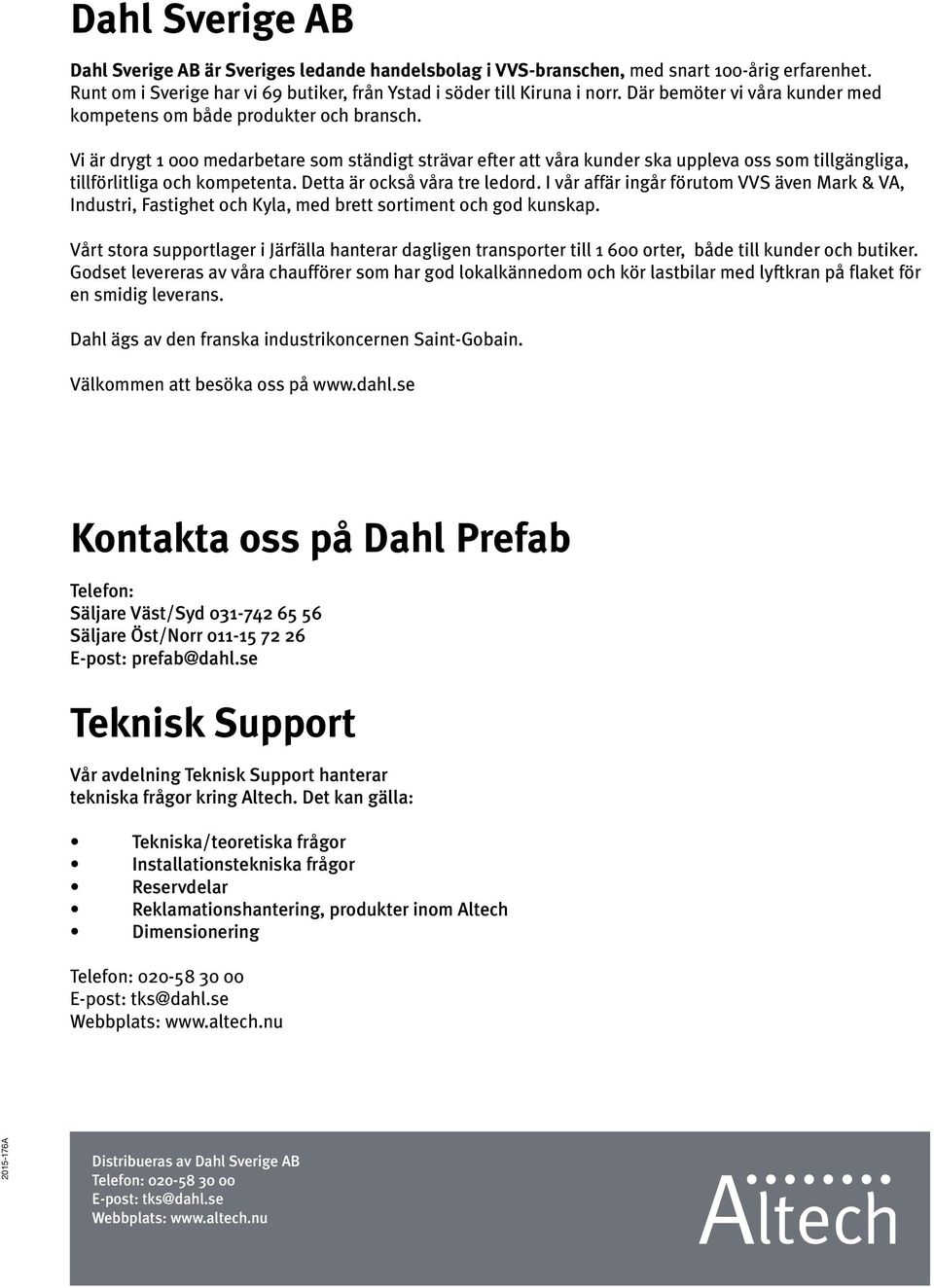 Vi är drygt 1 000 medarbetare som ständigt strävar efter att våra kunder ska uppleva oss som tillgängliga, tillförlitliga och kompetenta. Detta är också våra tre ledord.