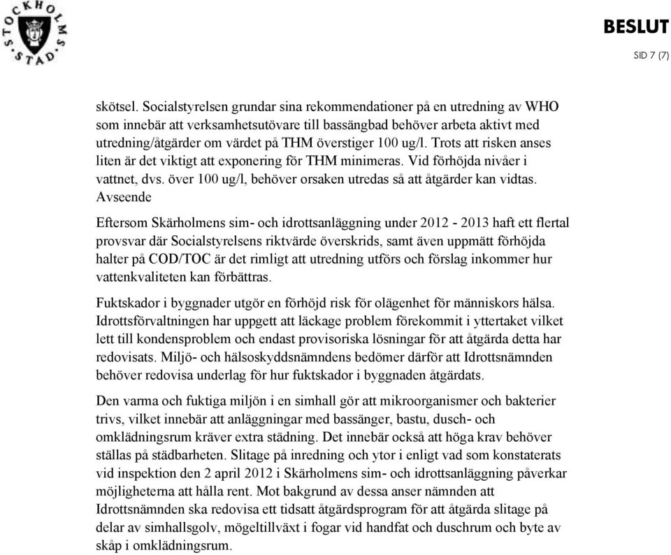 ug/l. Trots att risken anses liten är det viktigt att exponering för THM minimeras. Vid förhöjda nivåer i vattnet, dvs. över 100 ug/l, behöver orsaken utredas så att åtgärder kan vidtas.