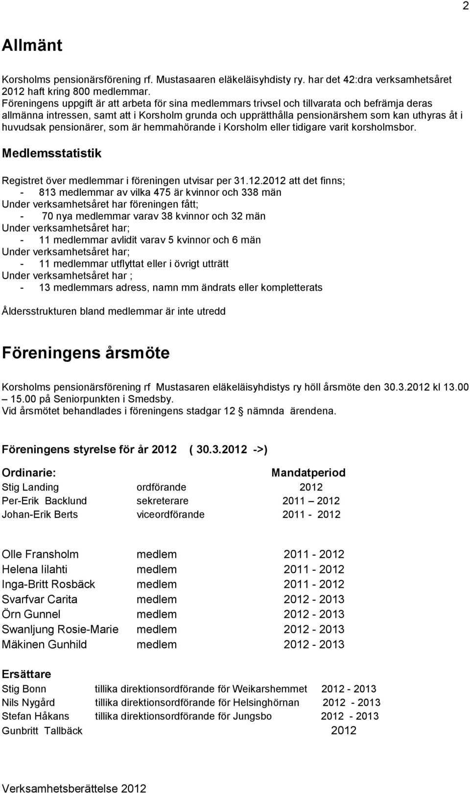 pensionärer, som är hemmahörande i Korsholm eller tidigare varit korsholmsbor. Medlemsstatistik Registret över mar i föreningen utvisar per 31.12.