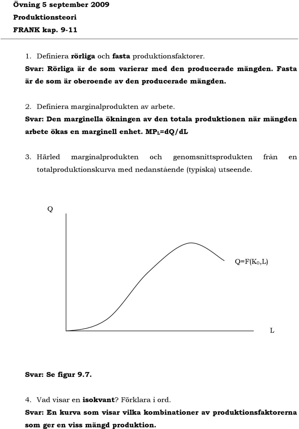 Svar: Den marginella ökningen av den totala produktionen när mängden arbete ökas en marginell enhet. MP L=dQ/dL 3.