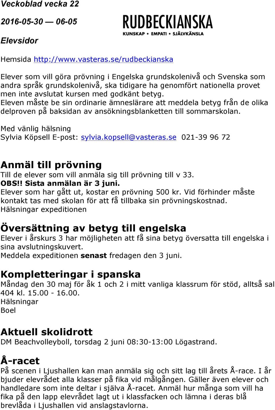 kopsell@vasteras.se 021-39 96 72 Anmäl till prövning Till de elever som vill anmäla sig till prövning till v 33. OBS!! Sista anmälan är 3 juni. Elever som har gått ut, kostar en prövning 500 kr.