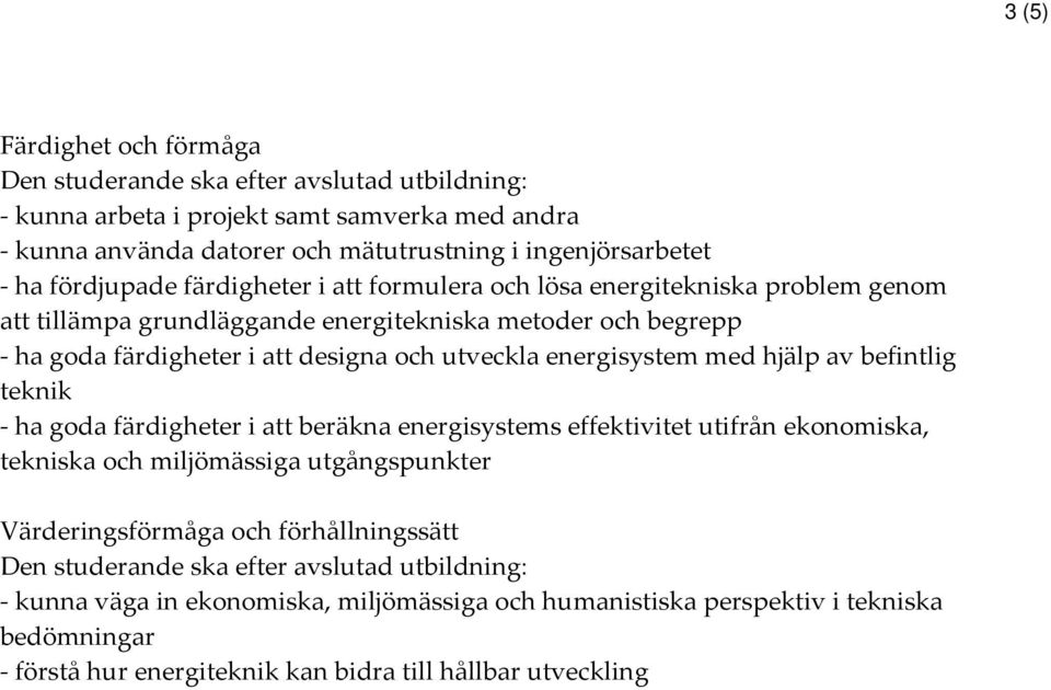 med hjälp av befintlig teknik - ha goda färdigheter i att beräkna energisystems effektivitet utifrån ekonomiska, tekniska och miljömässiga utgångspunkter Värderingsförmåga