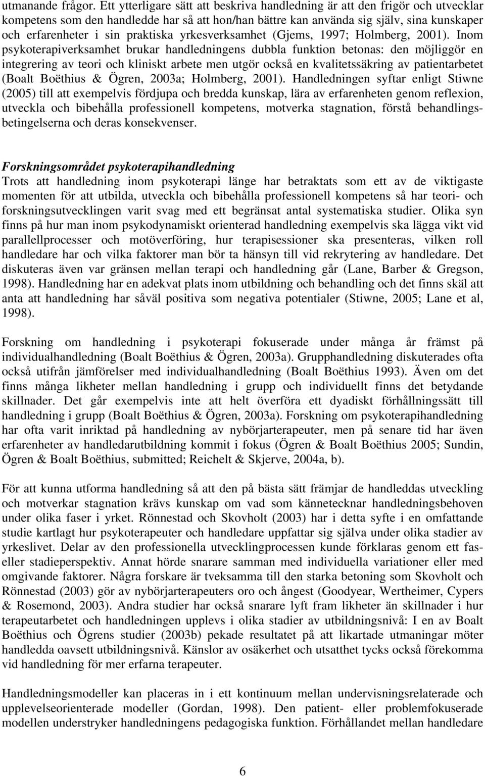 praktiska yrkesverksamhet (Gjems, 1997; Holmberg, 2001).